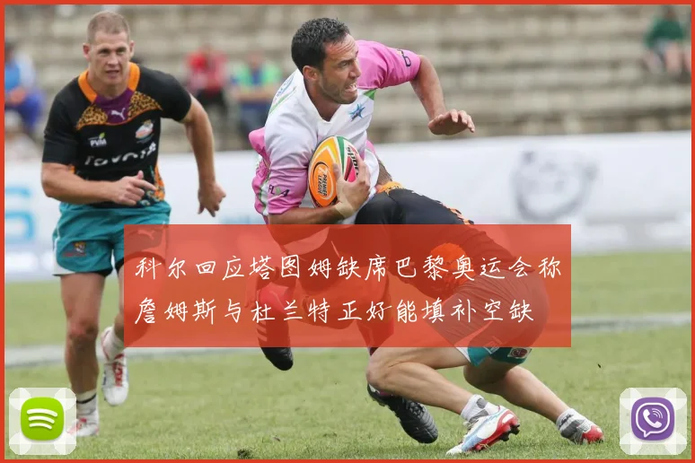 科尔回应塔图姆缺席巴黎奥运会称詹姆斯与杜兰特正好能填补空缺